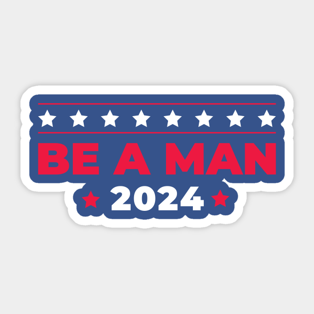 Be a Man 2024 Be A Man Sticker TeePublic